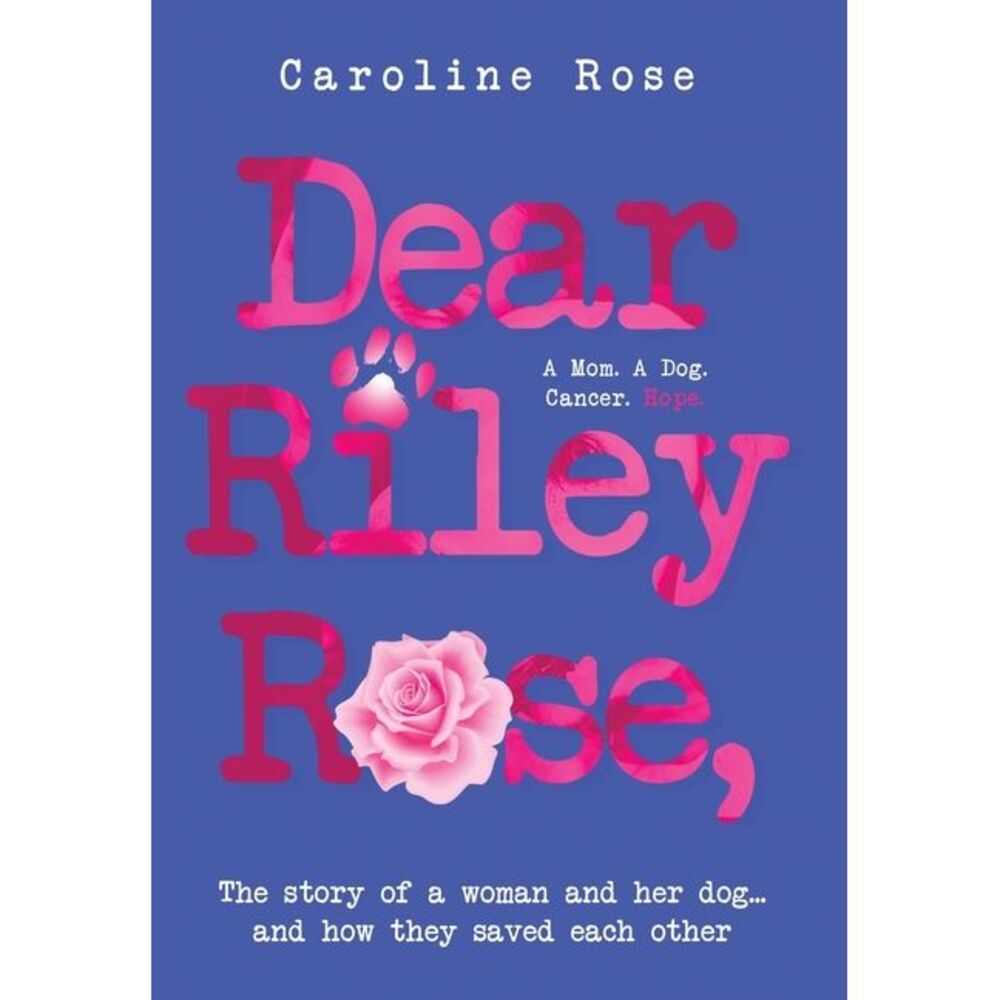 Dear Riley Rose,: The story of a woman and her dog...and how they saved each oth